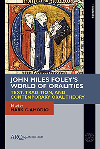 John Miles Foley's World of Oralities : Text, Tradition, and Contemporary Oral Theory