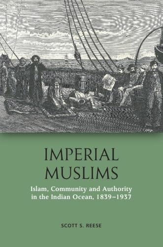 Imperial Muslims : Islam, Community and Authority in the Indian Ocean, 1839-1937