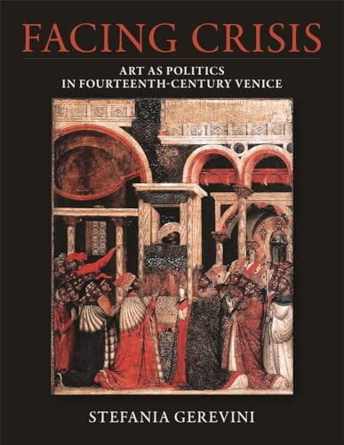 Facing Crisis : Art as Politics in Fourteenth-Century Venice