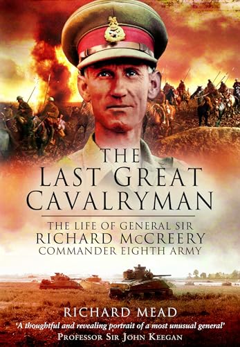 The Last Great Cavalryman : The Life of General Sir Richard McCreery GCB KBE DSO MC