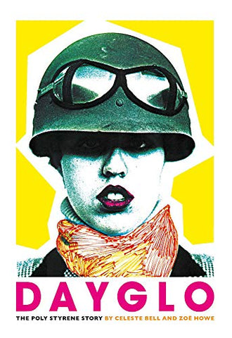Dayglo: The Poly Styrene Story: The Creative Life of Poly Styrene