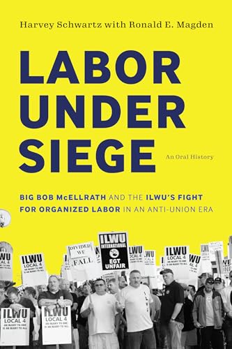 Labor under Siege: Big Bob McEllrath and the ILWUs Fight for Organized Labor in an Anti-Union Era
