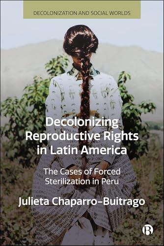 Decolonizing Reproductive Rights in Latin America : The Cases of Forced Sterilization in Peru