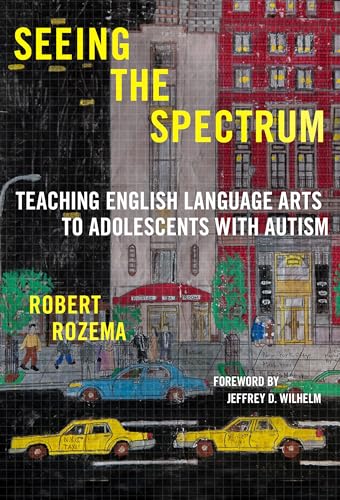 Seeing the Spectrum : Teaching English Language Arts to Adolescents with Autism