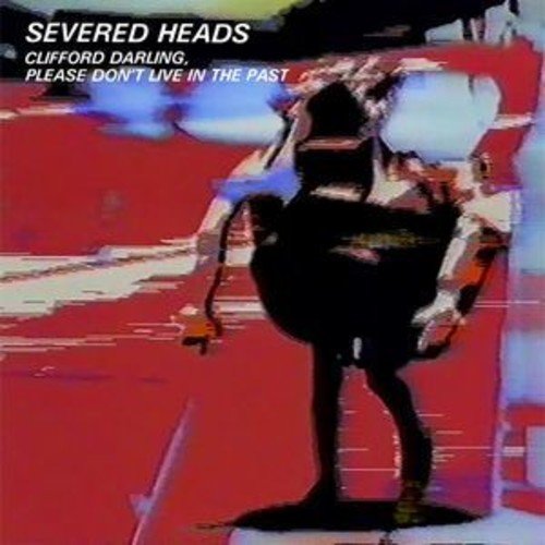 Severed Heads - Please Clifford, Don't Live In The Past [VINYL]