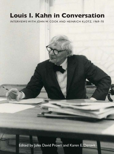 Louis I. Kahn in Conversation: Interviews with John W. Cook and Heinrich Klotz