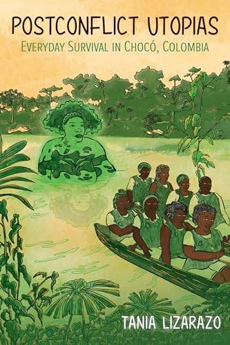Postconflict Utopias : Everyday Survival in Choco, Colombia