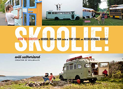 Skoolie! : How to Convert a School Bus or Van into a Tiny Home or Recreational Vehicle