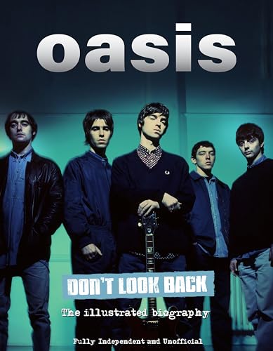 Oasis Don't Look Back : The Illustrated Biography