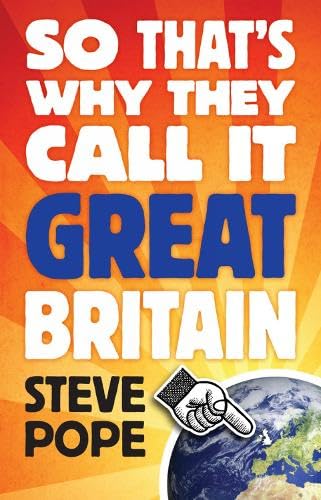 So Thats Why They Call It Great Britain: How One Tiny Country Gave So Much to the World