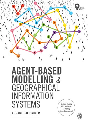 Agent-Based Modelling and Geographical Information Systems: A Practical Primer (Spatial Analytics and GIS)