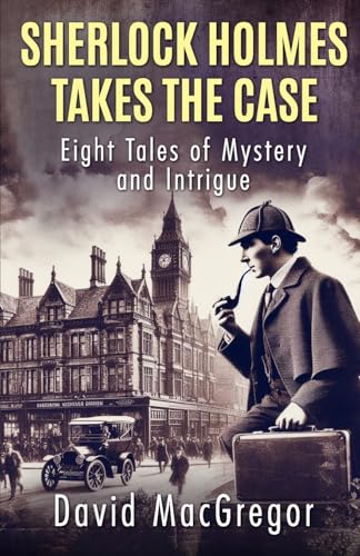 Sherlock Holmes Takes The Case : Eight Tales of Mystery and Intrigue