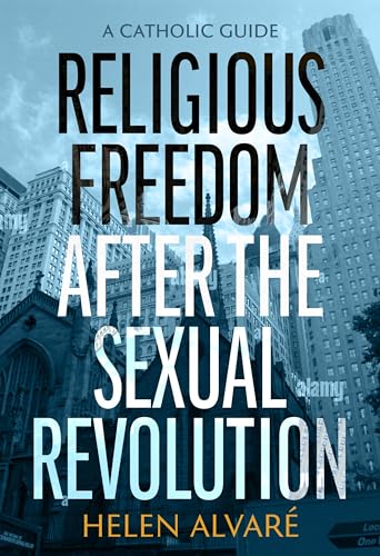 Religious Freedom After the Sexual Revolution : A Catholic Guide