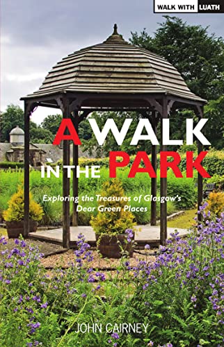 A Walk in the Park : Exploring the Treasures of Glasgow's Dear Green Places