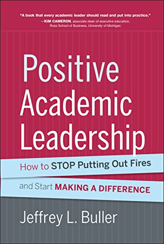 Positive Academic Leadership: How to Stop Putting Out Fires and Start Making a Difference: 142 (Jossey-Bass Resources for Department Chairs)