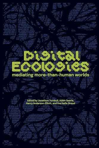 Digital Ecologies : Mediating More-Than-Human Worlds