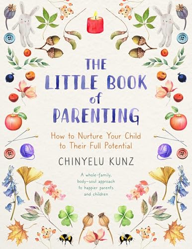 The Little Book of Parenting : How to Nurture Your Child to Their Full Potential