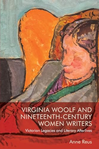 Virginia Woolf and Nineteenth-Century Women Writers : Victorian Legacies and Literary Afterlives