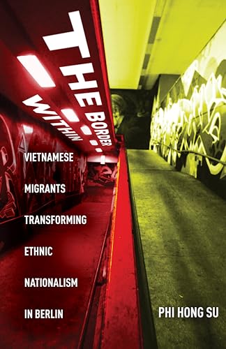 The Border Within: Vietnamese Migrants Transforming Ethnic Nationalism in Berlin