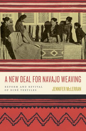 A New Deal for Navajo Weaving : Reform and Revival of Dine Textiles