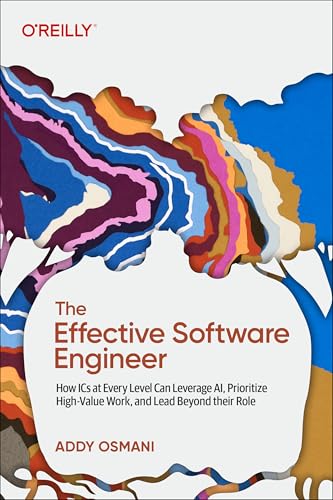 The Effective Software Engineer : How ICS at Every Level Can Leverage Ai, Prioritize High-Value Work, and Lead Beyond Their Role