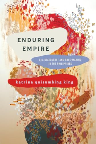 Enduring Empire : U.S. Statecraft and Race-Making in the Philippines