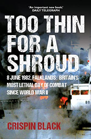 Too Thin for a Shroud: 8 June, Falklands, Britain's Most Lethal Day of Combat Since World War 2 : 8 June 1982, Falklands: Britain's Most Lethal Day of Combat since World War II