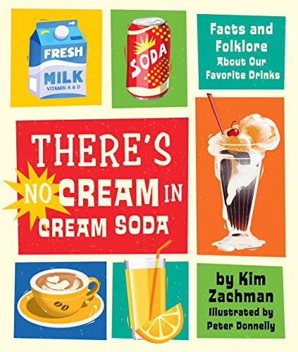 There's No Cream in Cream Soda : Facts and Folklore About Our Favorite Drinks