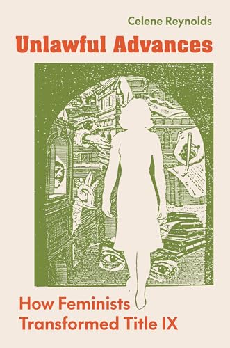 Unlawful Advances : How Feminists Transformed Title IX