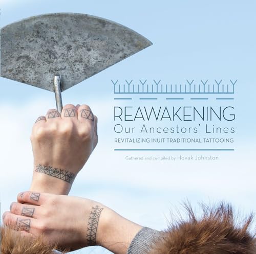 Reawakening Our Ancestors' Lines : Revitalizing Inuit Traditional Tattooing