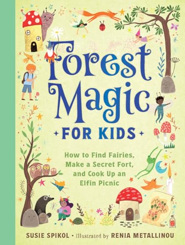 Forest Magic for Kids : How to Find Fairies, Make a Secret Fort, and Cook Up an Elfin Picnic