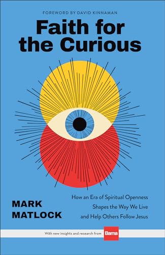 Faith for the Curious : How an Era of Spiritual Openness Shapes the Way We Live and Help Others Follow Jesus