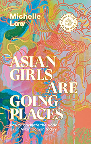 Asian Girls are Going Places : How to Navigate the World as an Asian Woman Today
