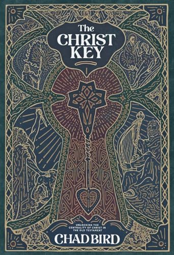 The Christ Key : Unlocking the Centrality of Christ in the Old Testament