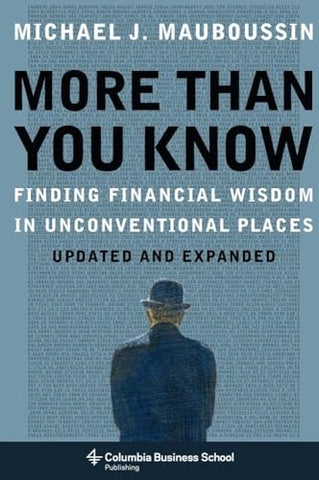 More More Than You Know: Finding Financial Wisdom in Unconventional Places (Columbia Business School Publishing): Finding Financial Wisdom in Unconventional Places (Updated and Expanded)