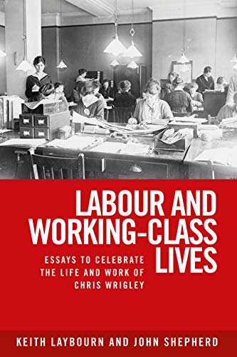 Labour and working-class lives: Essays to celebrate the life and work of Chris Wrigley