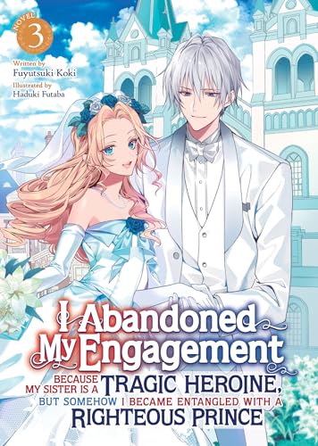 I Abandoned My Engagement Because My Sister is a Tragic Heroine, but Somehow I Became Entangled with a Righteous Prince (Light Novel) Vol. 3 : 3
