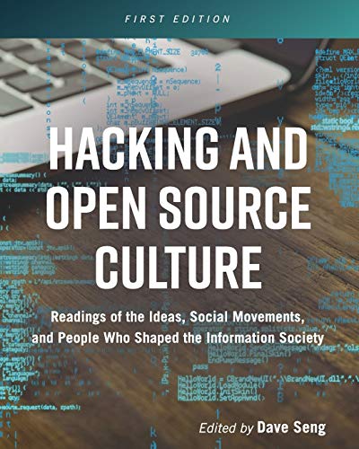 Hacking and Open Source Culture : Readings of the Ideas, Social Movements, and People Who Shaped the Information Society