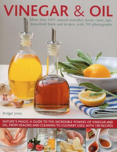 Vinegar and Oil : More than 1001 natural remedies, home cures, tips, household hints and tempting recipes, shown in over 700 stunning photographs