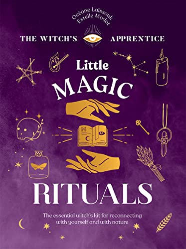 Little Magic Rituals (The Witch’s Apprentice): The Essential Witch’s Kit for Reconnecting with Yourself and with Nature