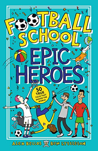 Football School Epic Heroes: 50 true tales that shook the world: 1
