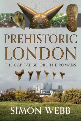 Prehistoric London : The Capital Before the Romans