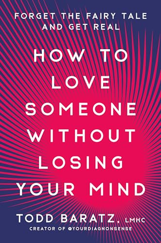 How to Love Someone Without Losing Your Mind : Forget the Fairy Tale and Get Real