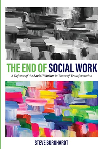 The End of Social Work : A Defense of the Social Worker in Times of Transformation