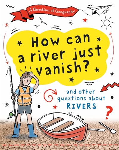 A Question of Geography: How Can a River Just Vanish? : and other questions about rivers