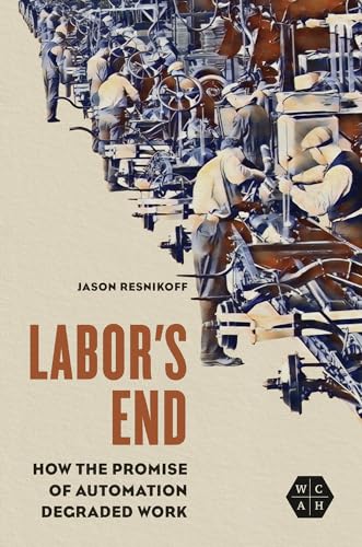 Labors End: How the Promise of Automation Degraded Work