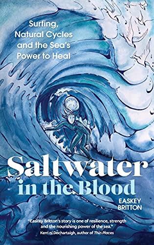 Saltwater in the Blood: Surfing, Natural Cycles and the Sea's Power to Heal: Surfing, Natural Cycles and the Sea's Power to Heal
