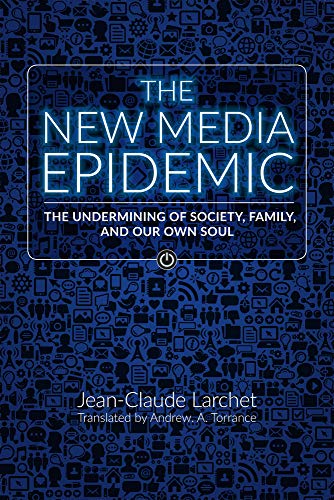 The New Media Epidemic : The Undermining of Society, Family, and Our Own Soul