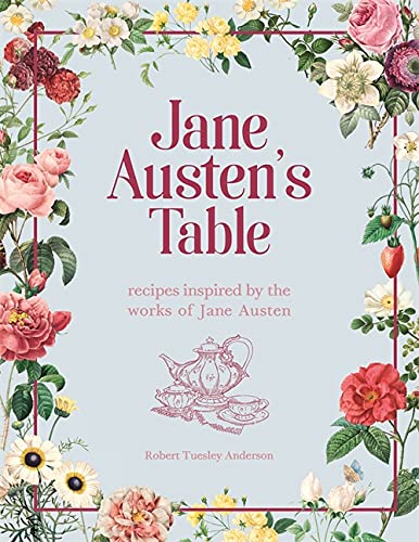 Jane Austen's Table: Recipes Inspired by the Works of Jane Austen: Picnics, Feasts and Afternoon Teas