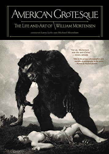 American Grotesque : The Life and Art of William Mortensen